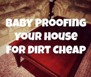 Baby Proofing Your House For Dirt Cheap